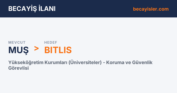 Muş'tan Bitlis'e Üniversiteler Koruma ve Güvenlik Görevlisi Becayiş İlanı - Muş Becayiş İlan Görseli